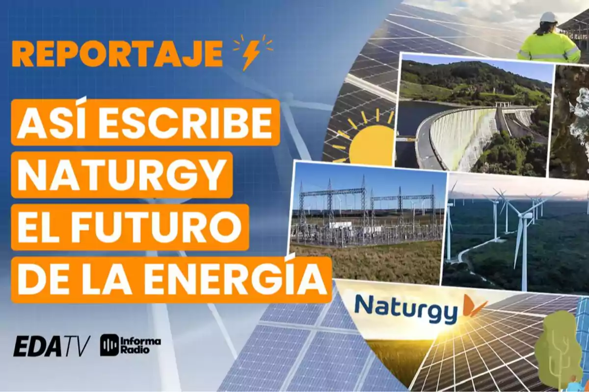 Reportaje sobre cómo Naturgy está escribiendo el futuro de la energía con imágenes de infraestructura energética y el logo de EDA TV e Informa Radio.