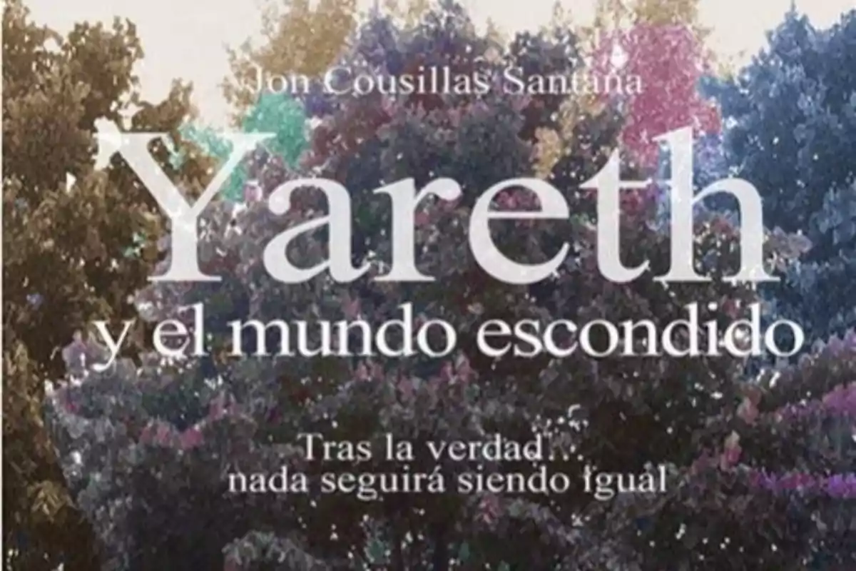 Portada del libro "Yareth y el mundo escondido" de Jon Cousillas Santana con un fondo de árboles y el texto "Tras la verdad nada seguirá siendo igual".