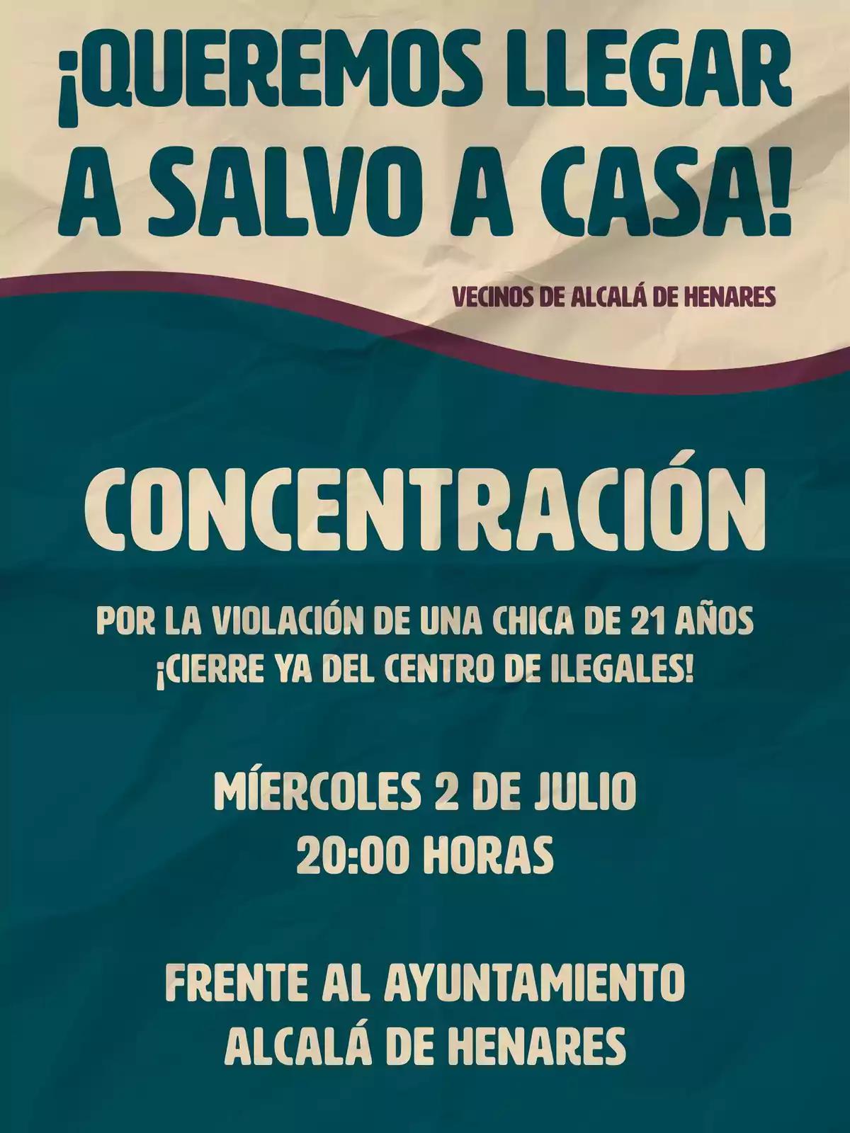 Cartel con fondo arrugado en tonos beige y azul que anuncia una concentración convocada por vecinos de Alcalá de Henares para protestar por la violación de una joven de 21 años y exigir el cierre de un centro de inmigrantes, indicando que el evento será el miércoles 2 de julio a las 20 horas frente al ayuntamiento de Alcalá de Henares, con el mensaje principal Cartel con fondo arrugado en tonos beige y azul que anuncia una concentración convocada por vecinos de Alcalá de Henares para protestar por la violación de una joven de 21 años y exigir el cierre de un centro de inmigrantes, indicando que el evento será el miércoles 2 de julio a las 20 horas frente al ayuntamiento de Alcalá de Henares, con el mensaje principal