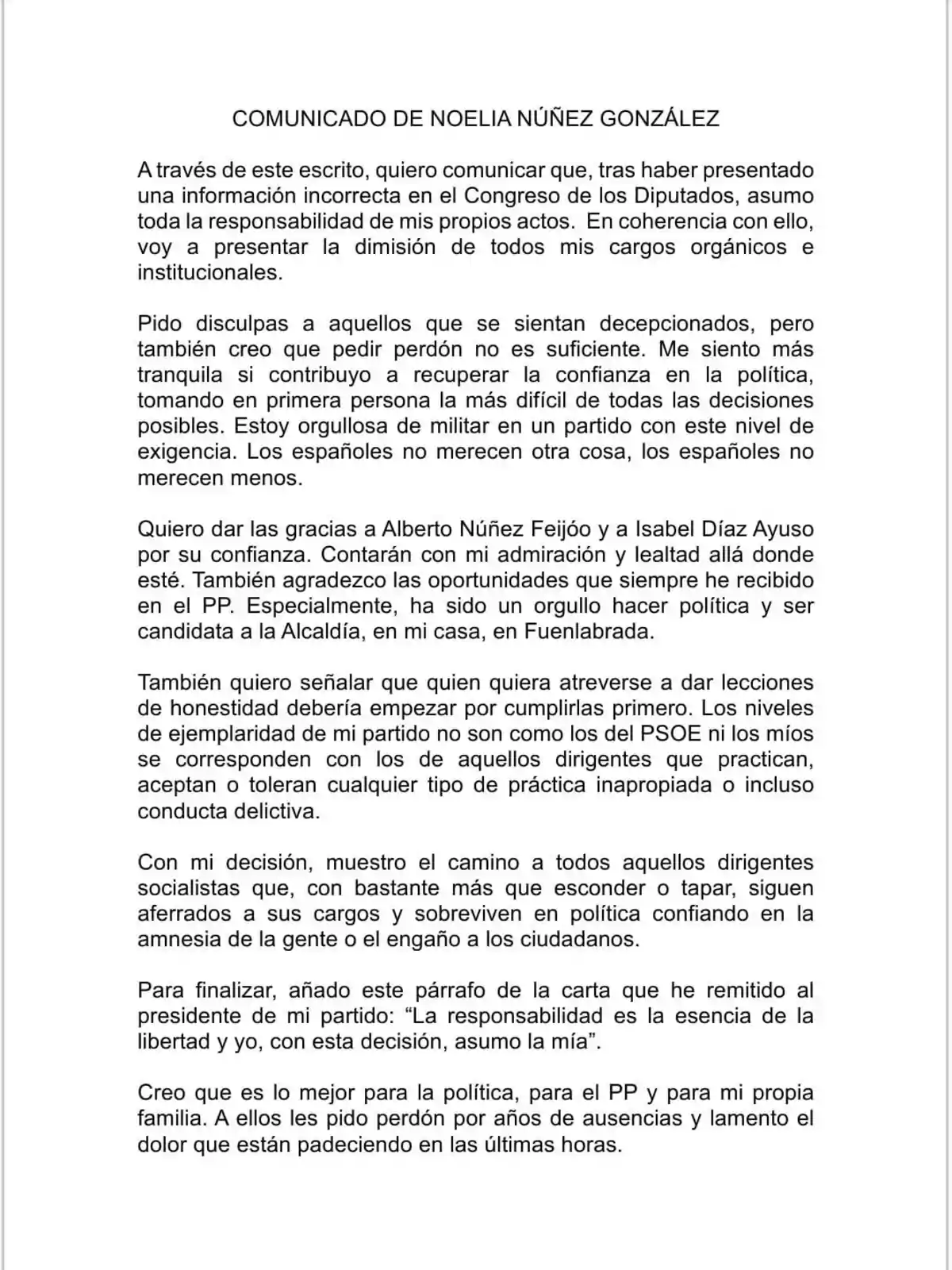 Comunicado escrito de Noelia Núñez González en el que anuncia su dimisión de todos sus cargos tras haber presentado una información incorrecta en el Congreso de los Diputados, asume la responsabilidad de sus actos, pide disculpas, agradece a sus compañeros y defiende la ejemplaridad de su partido, concluyendo que su decisión es lo mejor para la política, su partido y su familia. Comunicado escrito de Noelia Núñez González en el que anuncia su dimisión de todos sus cargos tras haber presentado una información incorrecta en el Congreso de los Diputados, asume la responsabilidad de sus actos, pide disculpas, agradece a sus compañeros y defiende la ejemplaridad de su partido, concluyendo que su decisión es lo mejor para la política, su partido y su familia.