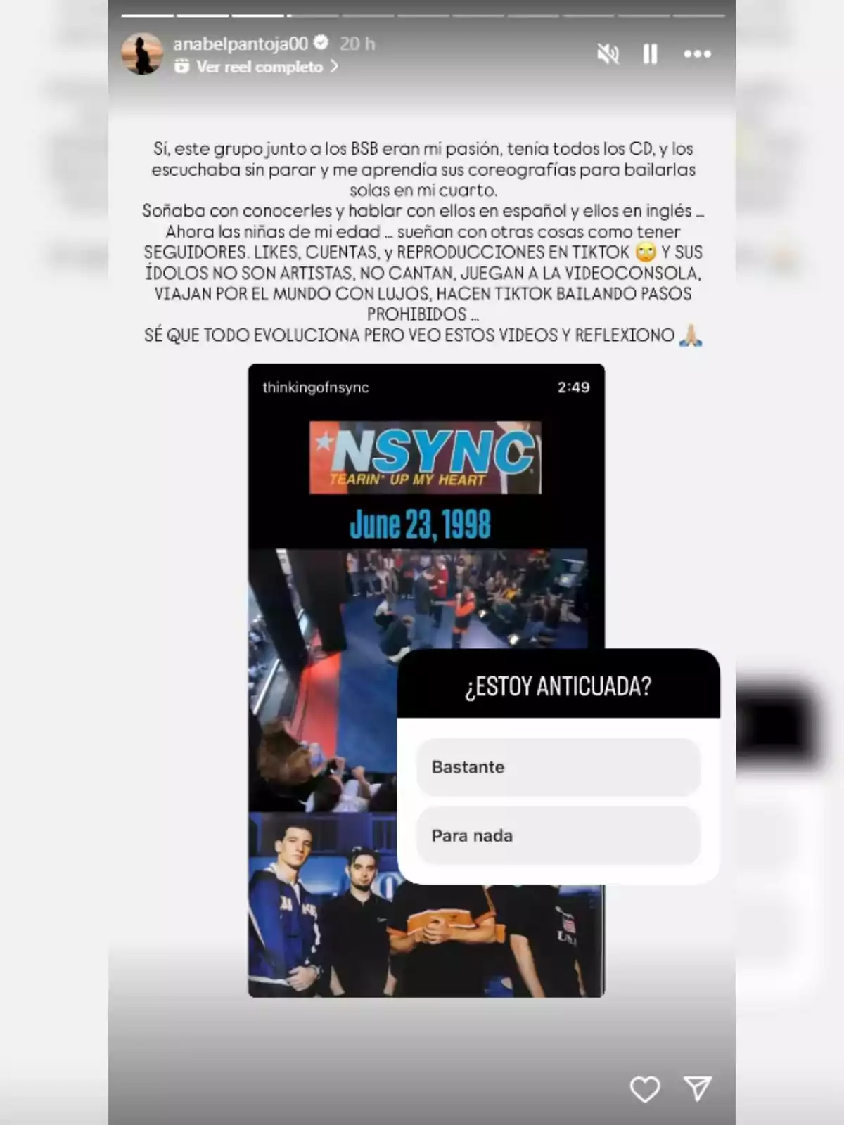 Historia de Instagram donde Anabel Pantoja comparte un texto nostálgico sobre su pasión por los grupos musicales NSYNC y BSB, comparando su adolescencia con la de las nuevas generaciones, acompañada de una imagen de NSYNC y una encuesta que pregunta si está anticuada con las opciones bastante y para nada. Historia de Instagram donde Anabel Pantoja comparte un texto nostálgico sobre su pasión por los grupos musicales NSYNC y BSB, comparando su adolescencia con la de las nuevas generaciones, acompañada de una imagen de NSYNC y una encuesta que pregunta si está anticuada con las opciones bastante y para nada.