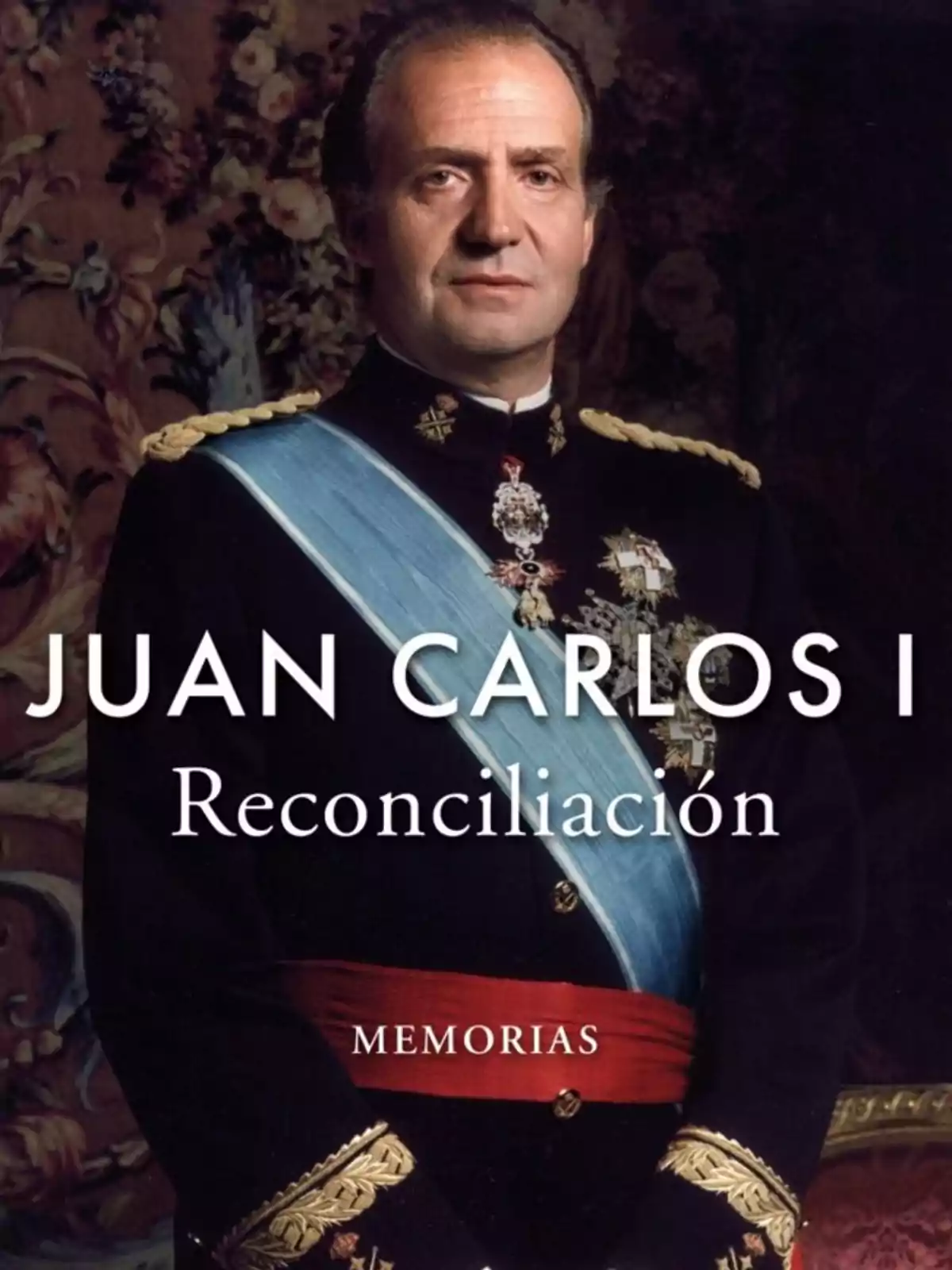 Portada de un libro titulado Juan Carlos I Reconciliación Memorias con la imagen de un hombre vestido con uniforme militar y banda azul Portada de un libro titulado Juan Carlos I Reconciliación Memorias con la imagen de un hombre vestido con uniforme militar y banda azul