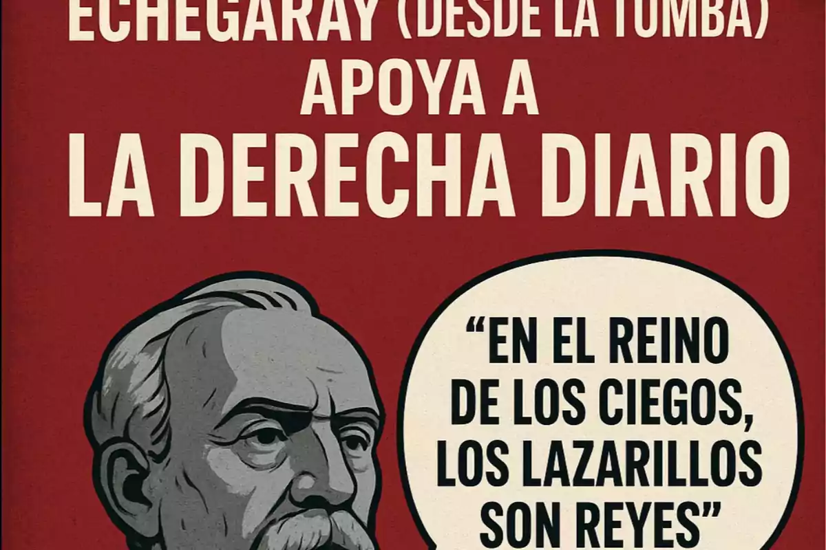Imagen con fondo rojo que muestra una ilustración en blanco y negro de un hombre mayor con bigote y barba, acompañada de un texto en letras grandes que dice que Echegaray apoya a La Derecha Diario y una cita que dice En el reino de los ciegos, los lazarillos son reyes