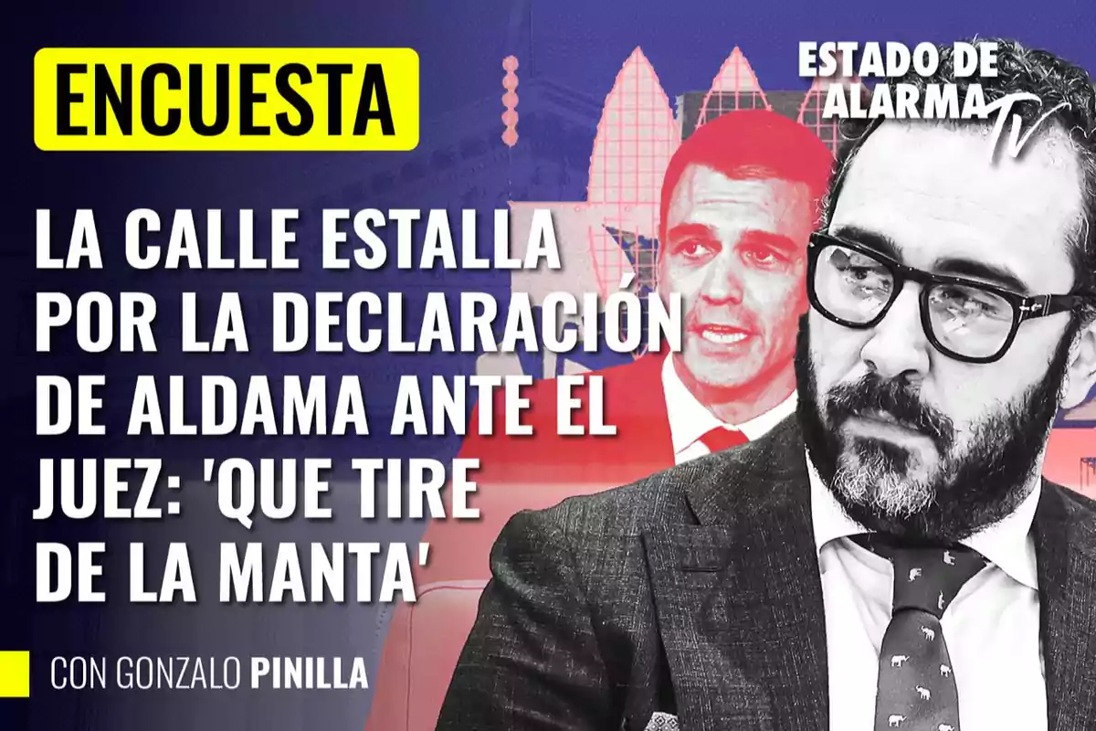 Encuesta sobre la declaración de Aldama ante el juez con el texto "La calle estalla por la declaración de Aldama ante el juez: 'Que tire de la manta'" y la participación de Gonzalo Pinilla en Estado de Alarma TV.