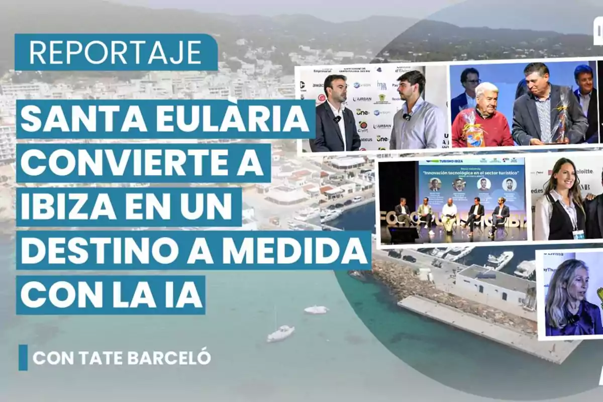 Reportaje sobre cómo Santa Eulària transforma Ibiza en un destino personalizado con inteligencia artificial, presentado por Tate Barceló, con imágenes de conferencias y reuniones.