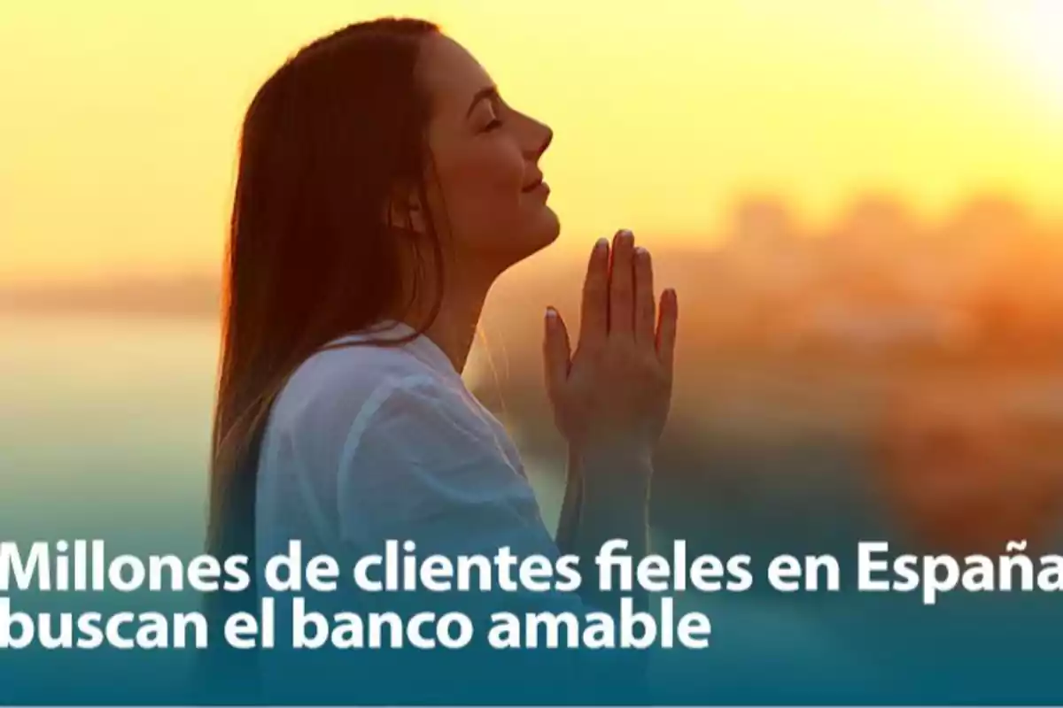 Una persona con las manos juntas en actitud de oración o meditación al atardecer con un texto que menciona clientes fieles en España buscando un banco amable.