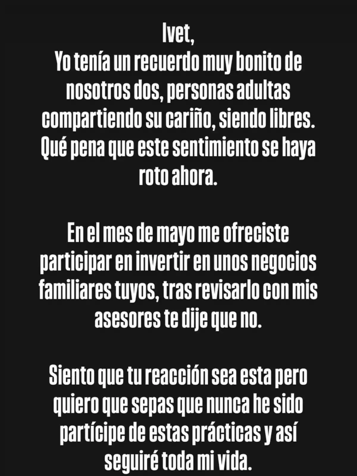 Texto en fondo negro donde una persona llamada Ivet recibe un mensaje que expresa decepción por el fin de una relación afectiva, menciona una propuesta de inversión rechazada y aclara que nunca ha participado en prácticas dudosas. Texto en fondo negro donde una persona llamada Ivet recibe un mensaje que expresa decepción por el fin de una relación afectiva, menciona una propuesta de inversión rechazada y aclara que nunca ha participado en prácticas dudosas.