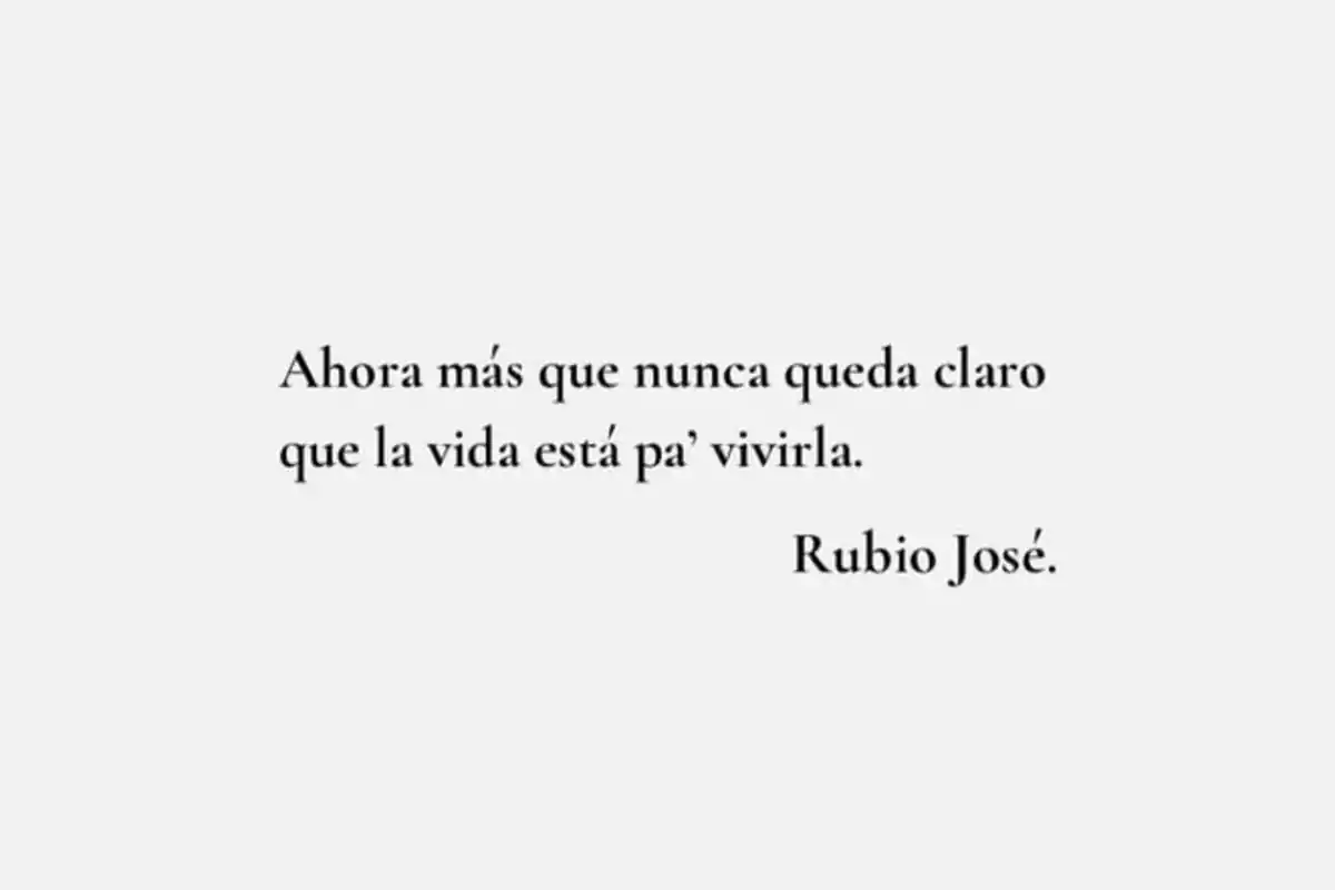 La imagen muestra una cita que dice que ahora más que nunca queda claro que la vida está para vivirla, atribuida a Rubio José. La imagen muestra una cita que dice que ahora más que nunca queda claro que la vida está para vivirla, atribuida a Rubio José.