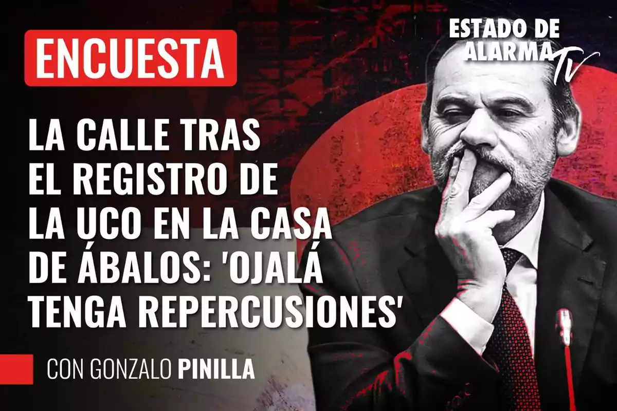 Imagen de un hombre pensativo en blanco y negro con fondo rojo y texto sobre una encuesta relacionada con el registro de la UCO en la casa de Ábalos y la opinión pública, junto al logo de Estado de Alarma TV y el nombre Gonzalo Pinilla.