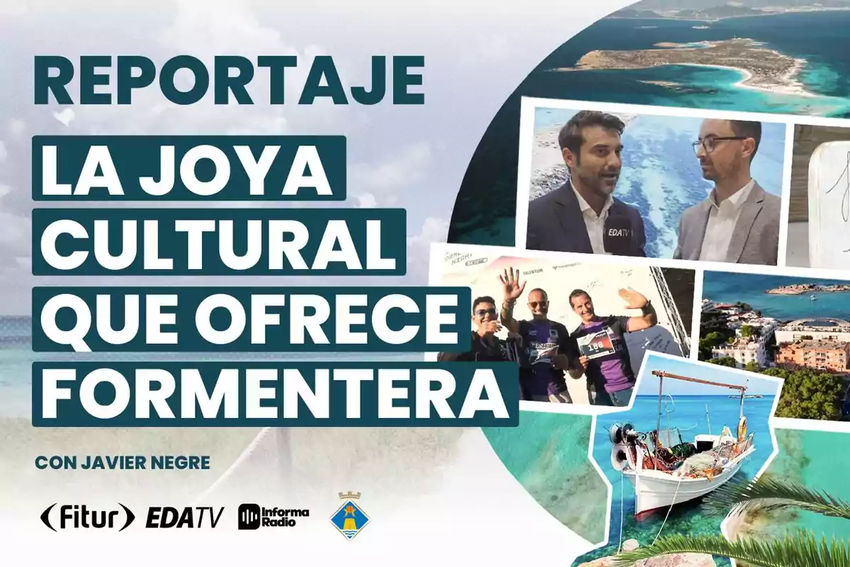 Imagen de un cartel promocional titulado "Reportaje: La joya cultural que ofrece Formentera" con varias fotos pequeñas de paisajes, personas y un bote, acompañado del nombre Javier Negre y logotipos de Fitur, EDATV, Informa Radio y un escudo.